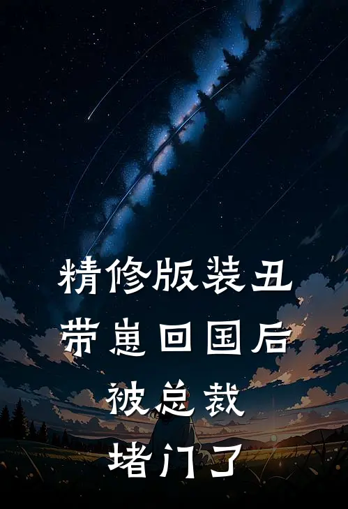 精修版装丑带崽回国后，被总裁堵门了