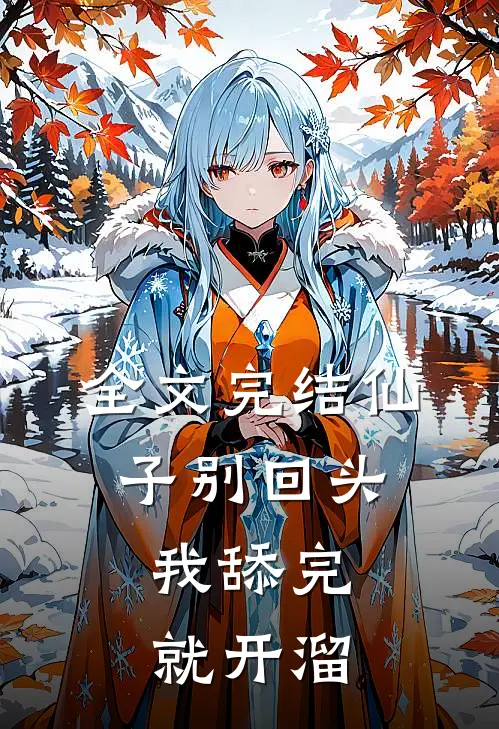 全文完结仙子别回头，我舔完就开溜