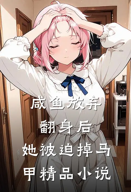咸鱼放弃翻身后，她被迫掉马甲精品小说