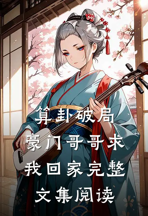 算卦破局，豪门哥哥求我回家完整文集阅读