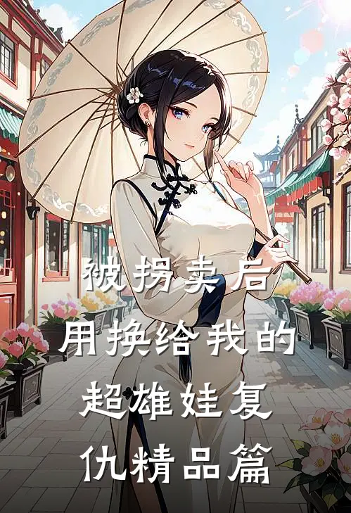 被拐卖后，用换给我的超雄娃复仇精品篇
