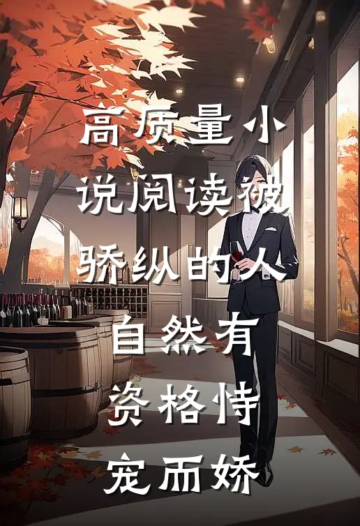 高质量小说阅读被骄纵的人自然有资格恃宠而娇