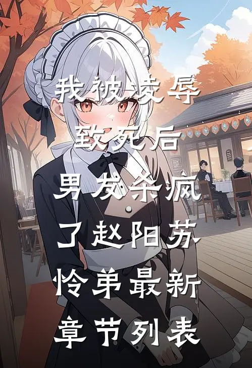 我被凌辱致死后，男友杀疯了赵阳苏怜弟最新章节列表