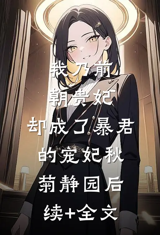 我乃前朝贵妃，却成了暴君的宠妃秋菊静园后续+全文