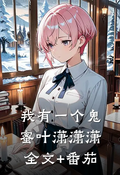 我有一个鬼蜜叶潇潇潇全文+番茄