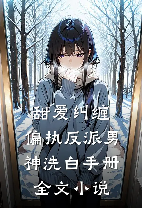 甜爱纠缠：偏执反派男神洗白手册全文小说