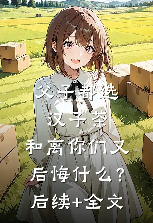 父子都选汉子茶，和离你们又后悔什么？后续+全文