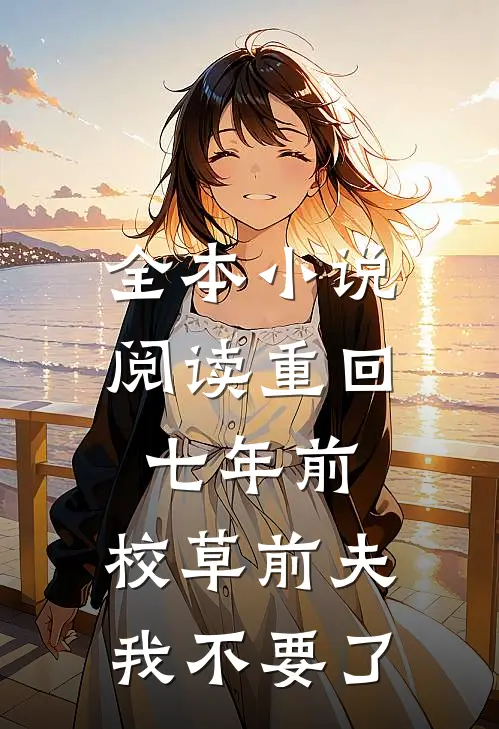 全本小说阅读重回七年前，校草前夫我不要了