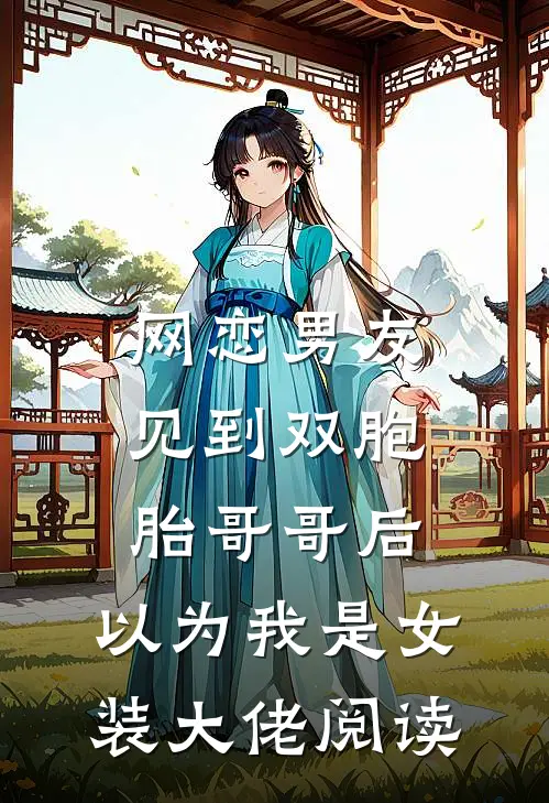 网恋男友见到双胞胎哥哥后，以为我是女装大佬阅读