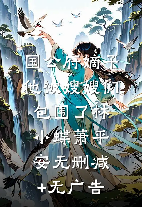 国公府嫡子他被嫂嫂们包围了林小蝶萧平安无删减+无广告