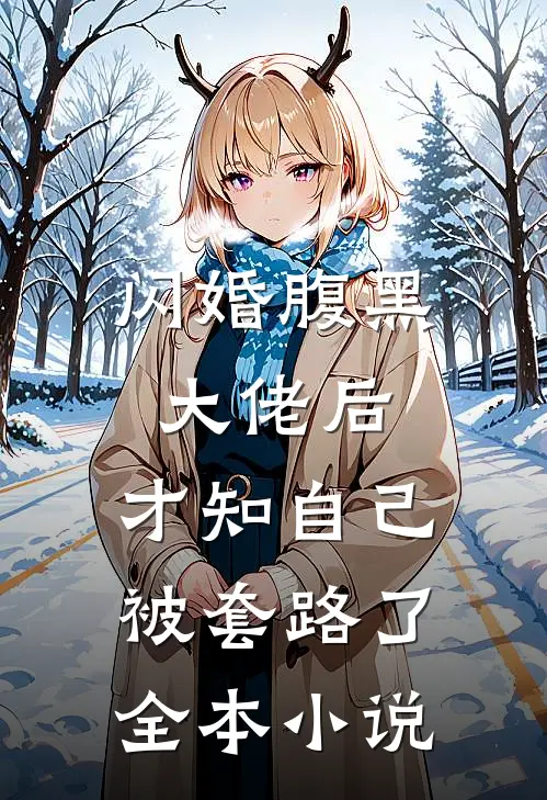 闪婚腹黑大佬后，才知自己被套路了全本小说