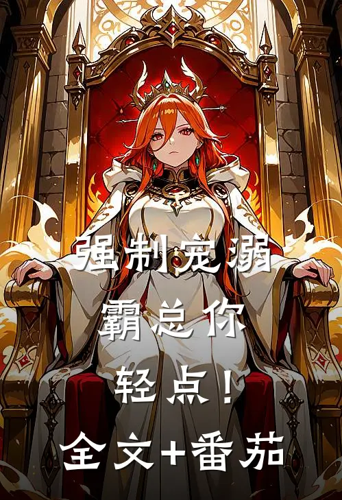 强制宠溺，霸总你轻点！全文+番茄