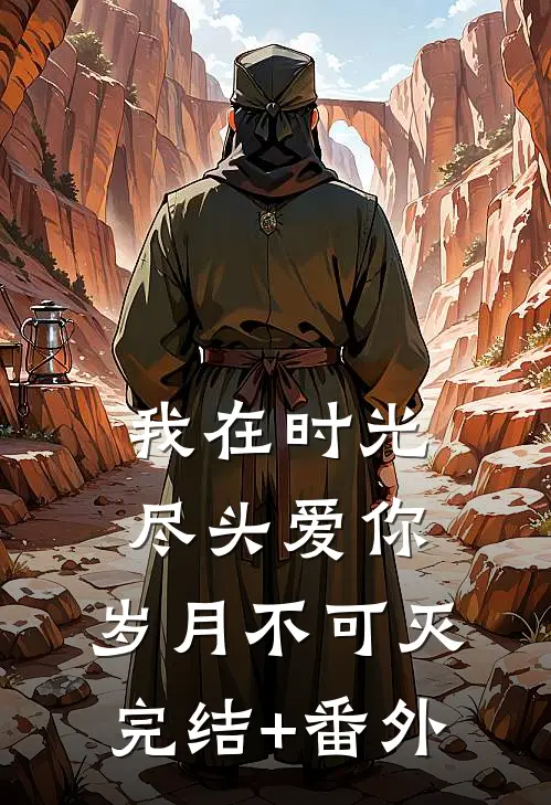 我在时光尽头爱你，岁月不可灭完结+番外