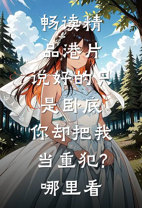 畅读精品港片:说好的只是卧底,你却把我当重犯?哪里看