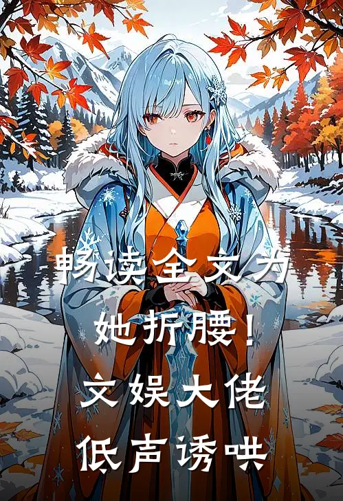 畅读全文为她折腰！文娱大佬低声诱哄