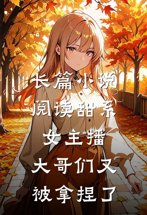 长篇小说阅读甜系女主播：大哥们又被拿捏了