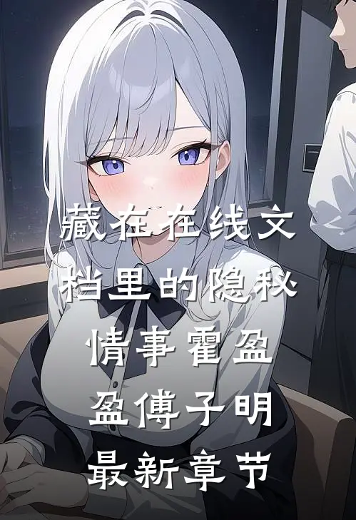 藏在在线文档里的隐秘情事霍盈盈傅子明最新章节