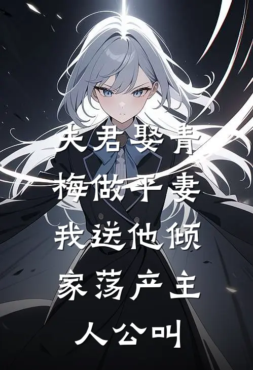 夫君娶青梅做平妻，我送他倾家荡产主人公叫