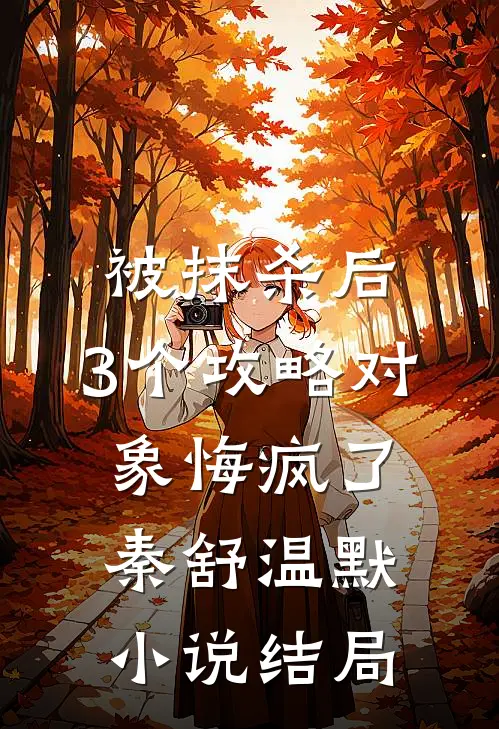 被抹杀后，3个攻略对象悔疯了秦舒温默小说结局