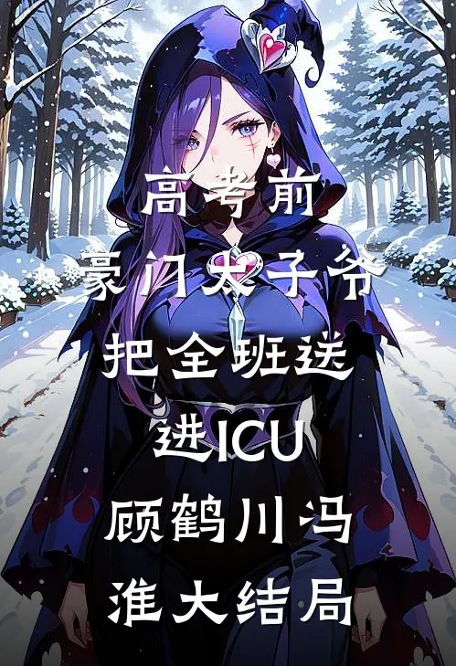 高考前，豪门太子爷把全班送进ICU顾鹤川冯淮大结局
