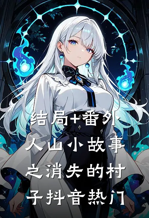 结局+番外人山小故事之消失的村子抖音热门