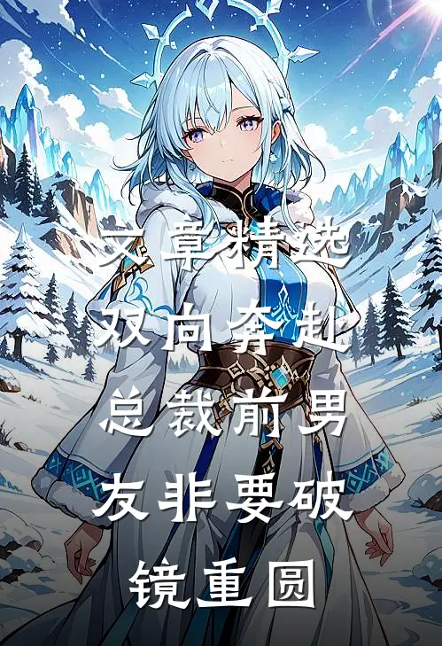 文章精选双向奔赴：总裁前男友非要破镜重圆