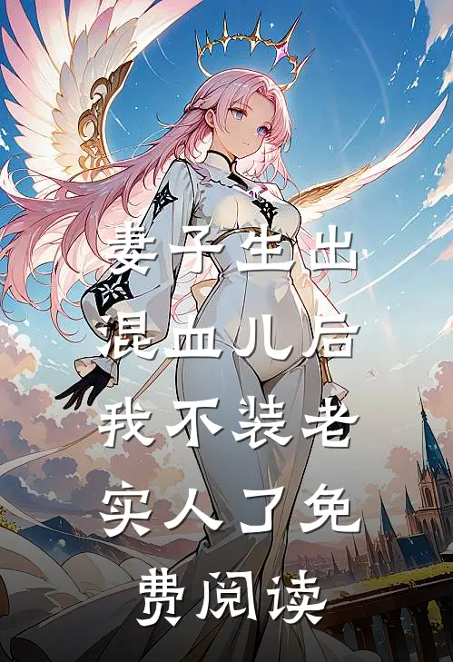 妻子生出混血儿后，我不装老实人了免费阅读