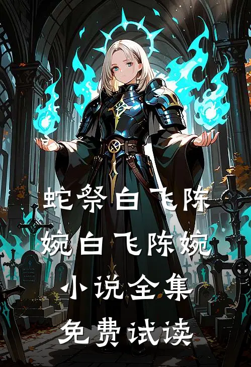 蛇祭白飞陈婉白飞陈婉小说全集免费试读