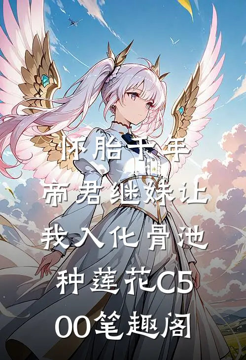 怀胎千年，帝君继妹让我入化骨池种莲花C500笔趣阁
