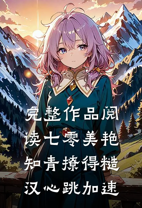 完整作品阅读七零美艳知青撩得糙汉心跳加速