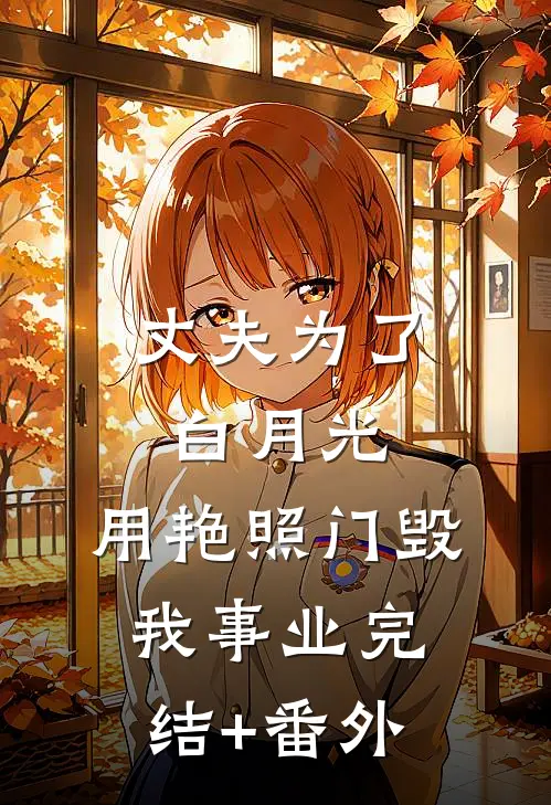 丈夫为了白月光，用艳照门毁我事业完结+番外