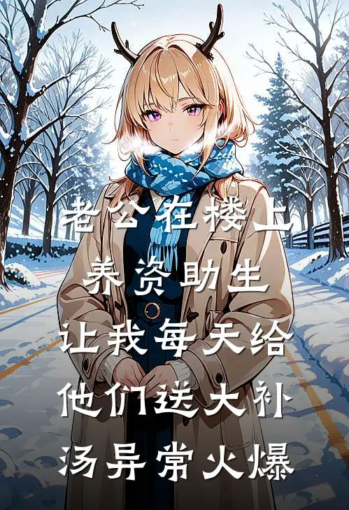 老公在楼上养资助生，让我每天给他们送大补汤异常火爆