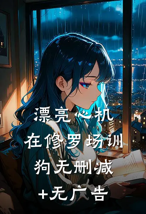 漂亮心机：在修罗场训狗无删减+无广告