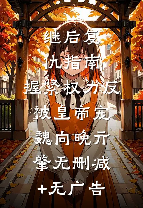 继后复仇指南：握紧权力反被皇帝宠魏向晚亓肇无删减+无广告