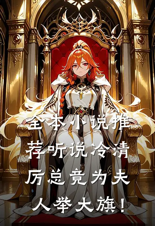 全本小说推荐听说冷清厉总竟为夫人举大旗！