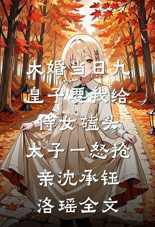大婚当日九皇子要我给侍女磕头，太子一怒抢亲沈承钰洛瑶全文