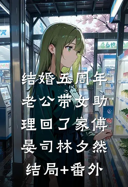 结婚五周年，老公带女助理回了家傅晏司林夕然结局+番外