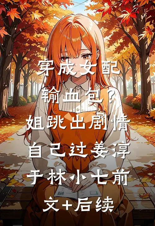 穿成女配输血包？姐跳出剧情自己过姜淳于林小七前文+后续