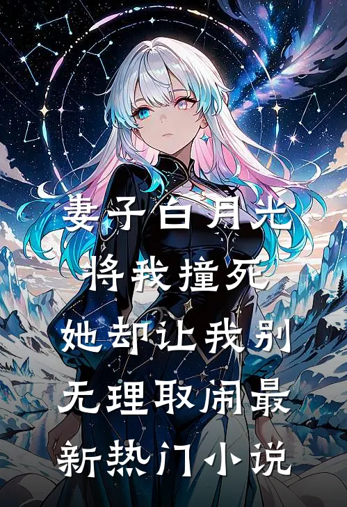 妻子白月光将我撞死，她却让我别无理取闹最新热门小说