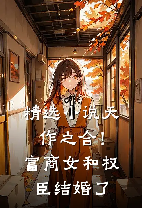 精选小说天作之合！富商女和权臣结婚了