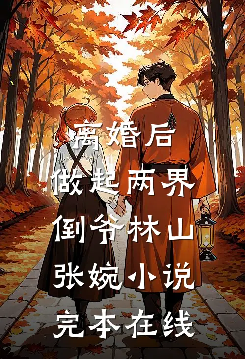 离婚后，做起两界倒爷林山张婉小说完本在线