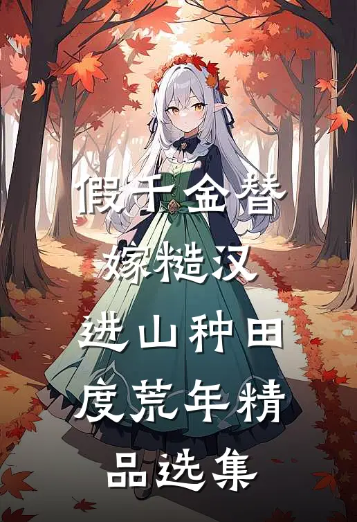 假千金替嫁糙汉，进山种田度荒年精品选集