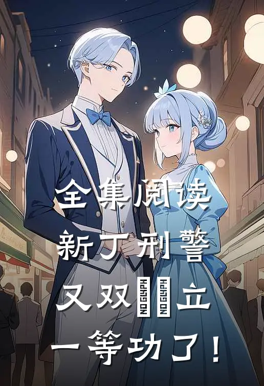 全集阅读新丁刑警，又双叒叕立一等功了！