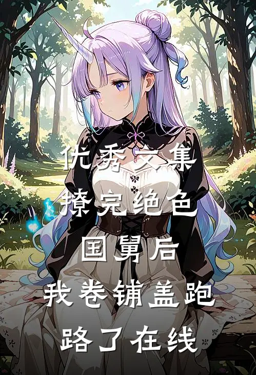 优秀文集撩完绝色国舅后,我卷铺盖跑路了在线