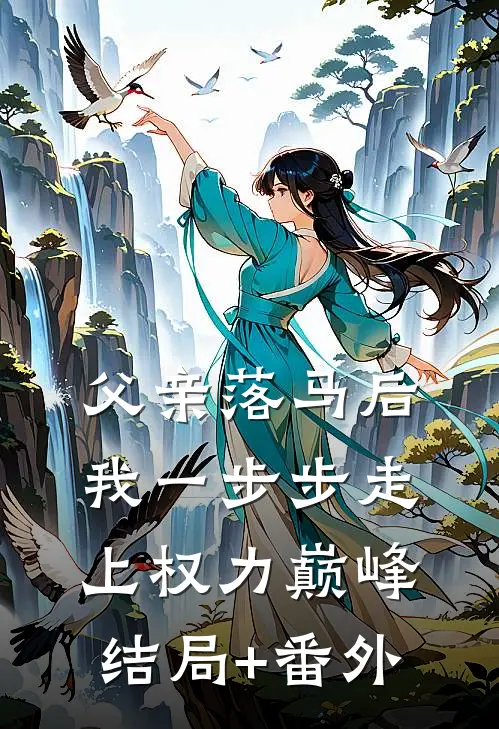 父亲落马后，我一步步走上权力巅峰结局+番外