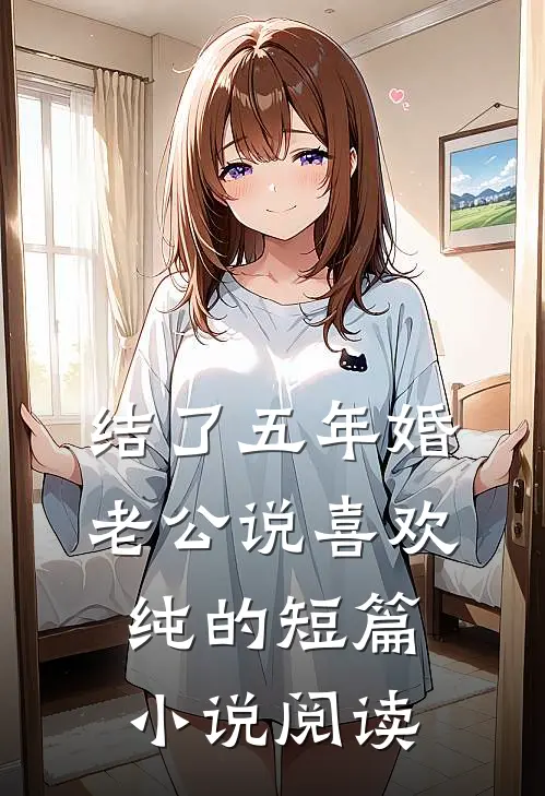结了五年婚，老公说喜欢纯的短篇小说阅读