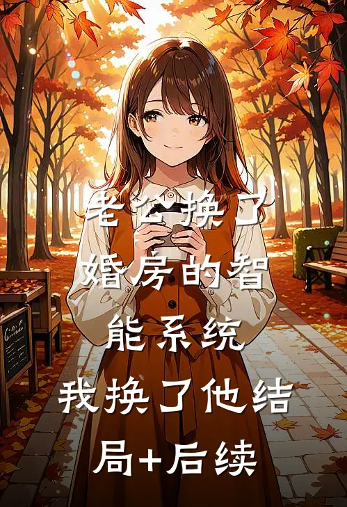 老公换了婚房的智能系统，我换了他结局+后续
