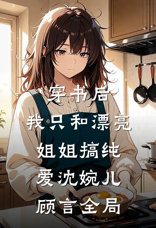 穿书后，我只和漂亮姐姐搞纯爱沈婉儿顾言全局