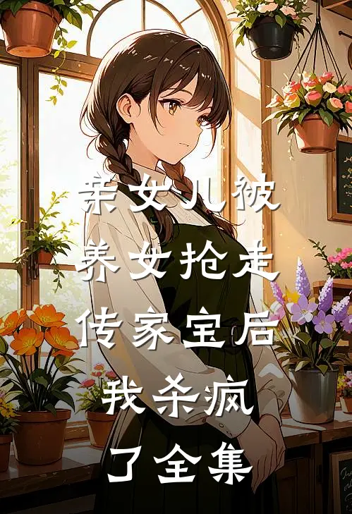 亲女儿被养女抢走传家宝后，我杀疯了 全集