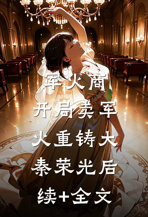 军火商：开局卖军火重铸大秦荣光后续+全文